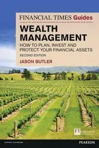 The Financial Times Guide To Wealth Management: How To Plan, Invest And Protect Your Financial Assets