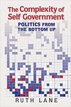 THE COMPLEXITY OF SELF GOVERNMENT. POLITICS FROM THE BOTTOM UP.