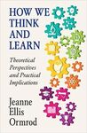 HOW WE THINK AND LEARN: THEORETICAL PERSPECTIVES AND PRACTICAL IMPLICATIONS