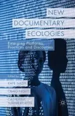 New Documentary Ecologies: Emerging Platforms, Practices And Discourses