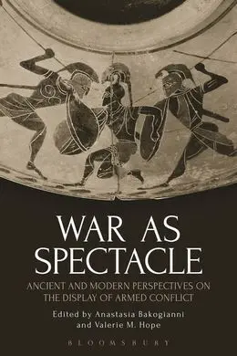 War As Spectacle: Ancient And Modern Perspectives On The Display Of Armed Conflict