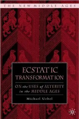 Ecstatic Transformation: On The Uses Of Alterity In The Middle Ages