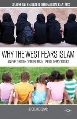 Why The West Fears Islam: An Exploration Of Muslims In Liberal Democracies