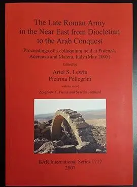 The Late Roman Army In The Near East From Diocletian To The Arab Conquest