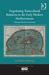 NEGOTIATING TRANSCULTURAL RELATIONS IN THE EARLY MODERN MEDITERRANEAN (NOV-14)