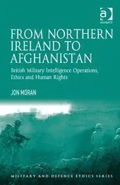 From Northern Ireland To Iraq: British Military Intelligence Operations, Ethics And Human Rights