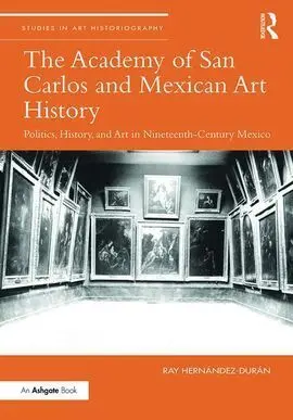 The Academy Of San Carlos And Mexican Art History: Politics, History, And Art In