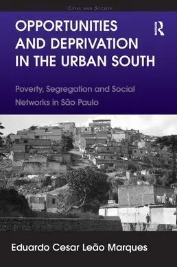 Opportunities And Deprivation In The Urban South : Poverty, Segregation And Social Networks In São Paulo