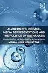 Alzheimer's Disease, Media Representations And The Politics Of Euthanasia.
