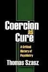 Coercion As Cure: a Critical History Of Psychiatry