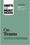 HBR'S 10 MUST READS ON TEAMS