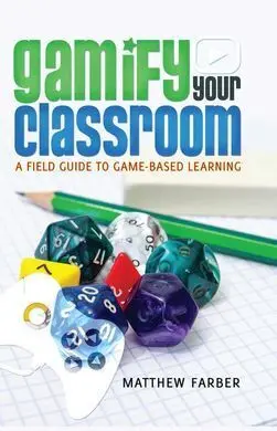 Gamify Your Classroom: a Field Guide To Game-Based Learning