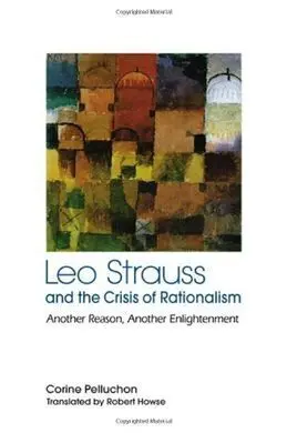 Leo Strauss And The Crisis Of Rationalism. Another Reason, Another Enlightenment