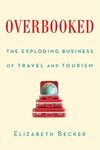 OVERBOOKED: THE EXPLODING BUSINESS OF TRAVEL AND TOURISM