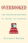 OVERBOOKED: THE EXPLODING BUSINESS OF TRAVEL AND TOURISM