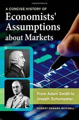 A Concise History Of Economists' Assumptions About Markets.