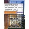 CREATING THE HIGH-FUNCTIONING LIBRARY SPACE