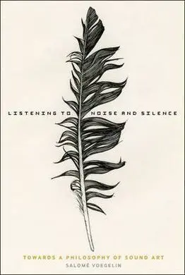 Listening To Noise And Silence: Toward a Philosophy Of Sound Art