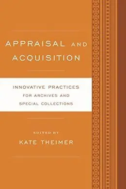 Appraisal And Acquisition. Innovative Practices For Archives And Special Collections