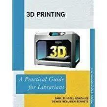 3D Printing. A Practical Guide For Librarians