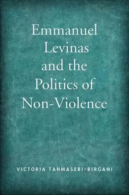 Emmanuel Levinas And The Politics Of Non-Violence