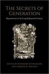 THE SECRETS OF GENERATION : REPRODUCTION IN THE LONG EIGHTEENTH CENTURY