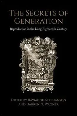 The Secrets Of Generation : Reproduction In The Long Eighteenth Century