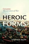 HEROIC FORMS. CERVANTES AND THE LITERATURE OF WAR