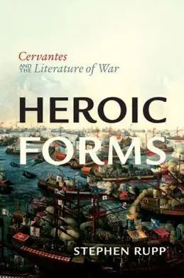 Heroic Forms. Cervantes And The Literature Of War