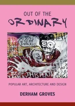 Out Of The Ordinary: Popular Art, Architecture And Design