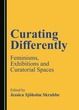 CURATING DIFFERENTLY. FEMINISMS, EXHIBITIONS AND CURATORIAL SPACES