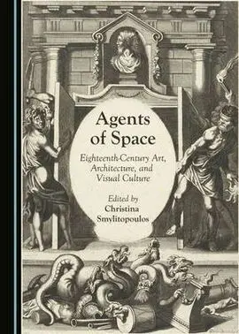 Agents Of Space. Eighteenth-Century Art, Architecture, And Visual Culture