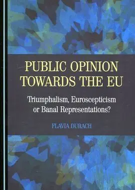 Public Opinion Towards The Eu. Triumphalism, Euroscepticism Or Banal Representations?