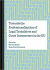 TOWARDS THE PROFESSIONALIZATION OF LEGAL TRANSLATORS AND COURT INTERPRETERS IN THE EU