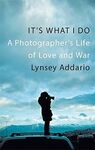 IT'S WHAT I DO: A PHOTOGRAPGER'S LIFE OF LOVE AND WAR
