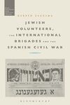 JEWISH VOLUNTEERS, THE INTERNATIONAL BRIGADES AND THE SPANISH CIVIL WAR