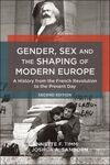 GENDER, SEX AND THE SHAPING OF MODERN EUROPE: A HISTORY FROM THE FRENCH REVOLUTION TO THE PRESENT DAY