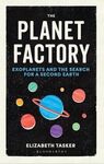 THE PLANET FACTORY: EXOPLANETS AND THE SEARCH FOR A SECOND EARTH