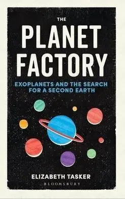 The Planet Factory: Exoplanets And The Search For a Second Earth