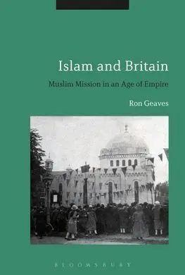 Islam And Britain: Muslim Mission In An Age Of Empire