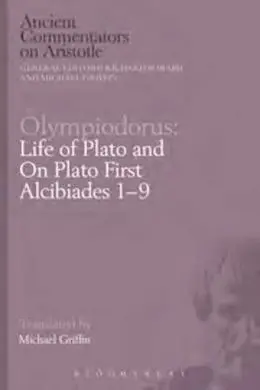 Olympiodorus: Life Of Plato And On Plato First Alcibiades 1-9