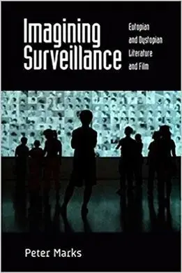 Imagining Surveillance. Eutopian And Dystopian Literature And Film