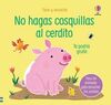 NO HAGAS COSQUILLAS AL CERDITO