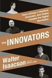 The Innovators: How a Group Of Hackers, Geniuses, And Geeks Created The Digital