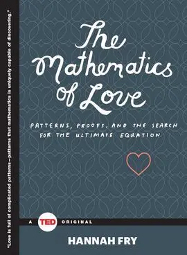 The Mathematics Of Love: Patterns, Proofs, And The Search For The Ultimate Equation