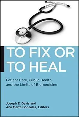 To Fix Or To Heal: Patient Care Public Health And The Limits Of Biomedicine