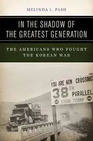 In The Shadow Of The Greatest Generation. The Americans Who Fought The Korean War.