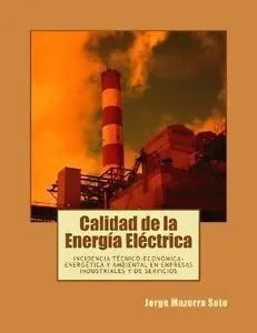 Calidad de la Energia Electrica: Incidencia Tecnico-Economica-Energetica y Ambiental en Empresas Industriales y de Servicios