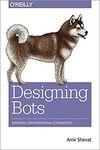 DESIGNING BOTS: CREATING CONVERSATIONAL EXPERIENCES