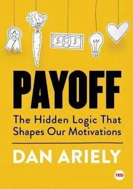 Payoff: The Hidden Logic That Shapes Our Motivations
